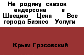 На  родину  сказок    андерсона  .....в  Швецию  › Цена ­ 1 - Все города Бизнес » Услуги   . Крым,Грэсовский